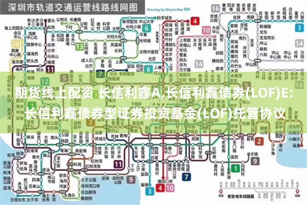 期货线上配资 长信利鑫A,长信利鑫债券(LOF)E: 长信利鑫债券型证券投资基金(LOF)托管协议