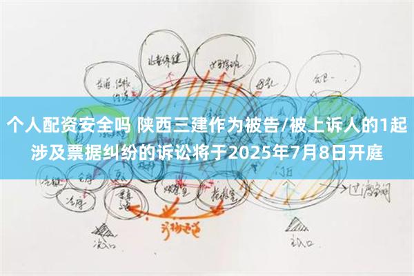 个人配资安全吗 陕西三建作为被告/被上诉人的1起涉及票据纠纷的诉讼将于2025年7月8日开庭