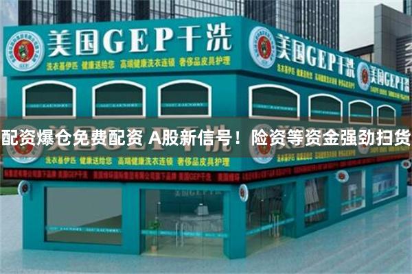 配资爆仓免费配资 A股新信号！险资等资金强劲扫货