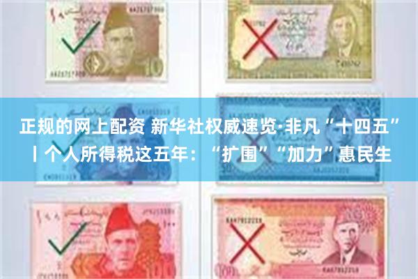 正规的网上配资 新华社权威速览·非凡“十四五”丨个人所得税这五年：“扩围”“加力”惠民生